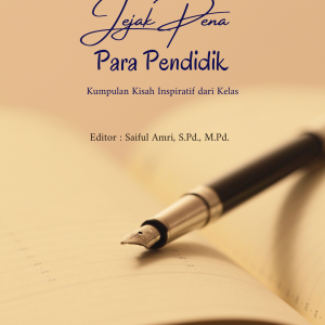 JEJAK PENA PARA PENDIDIK : Kumpulan Kisah Inspiratif dari Kelas, Editor Saiful Amri