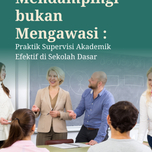 MENDAMPINGI, BUKAN MENGAWASI: Praktik Supervisi Akademik Efektif di Sekolah Dasar